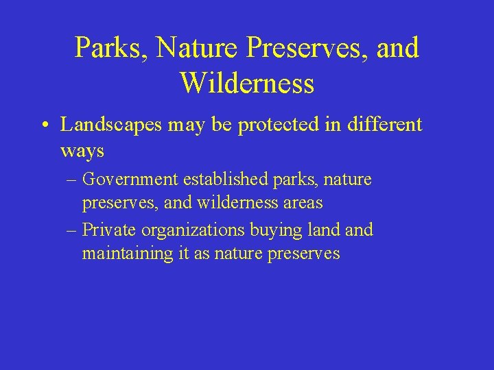 Parks, Nature Preserves, and Wilderness • Landscapes may be protected in different ways –