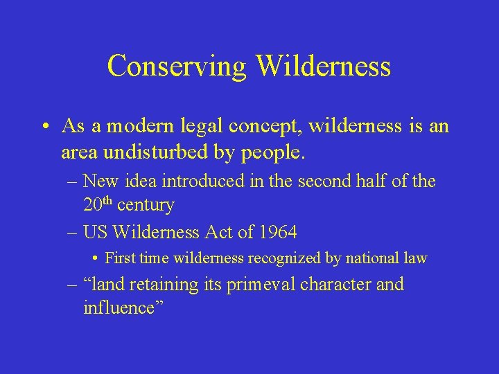 Conserving Wilderness • As a modern legal concept, wilderness is an area undisturbed by