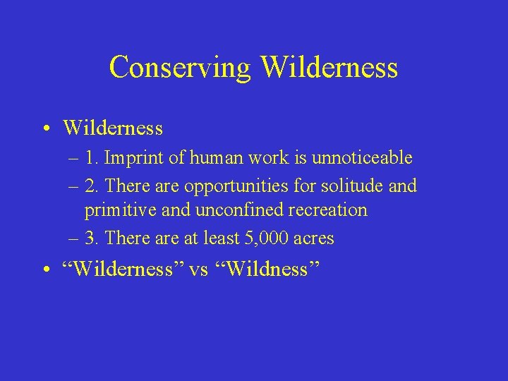 Conserving Wilderness • Wilderness – 1. Imprint of human work is unnoticeable – 2.