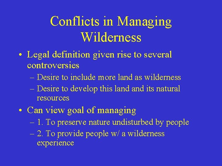 Conflicts in Managing Wilderness • Legal definition given rise to several controversies – Desire