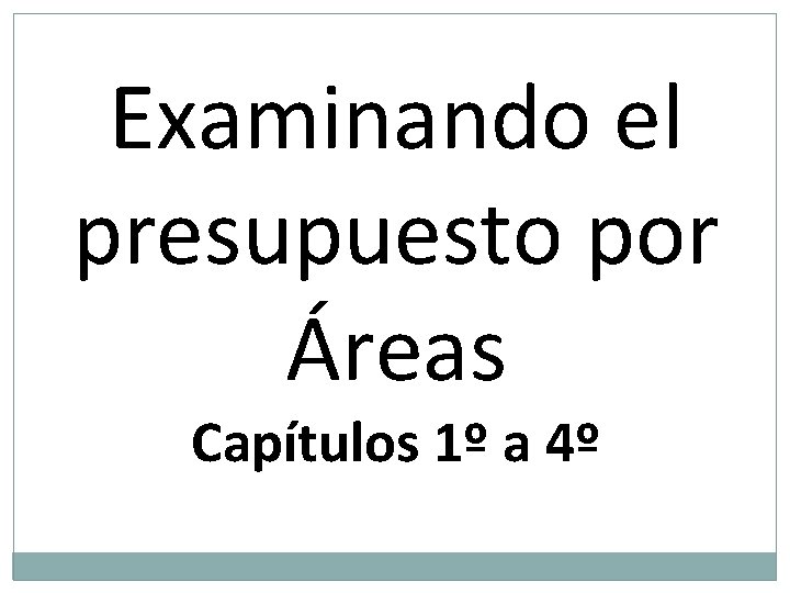 Examinando el presupuesto por Áreas Capítulos 1º a 4º 