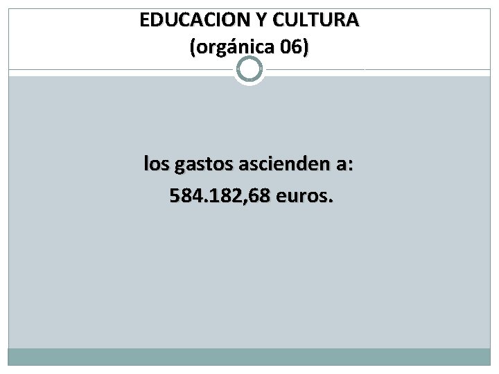 EDUCACION Y CULTURA (orgánica 06) los gastos ascienden a: 584. 182, 68 euros. 