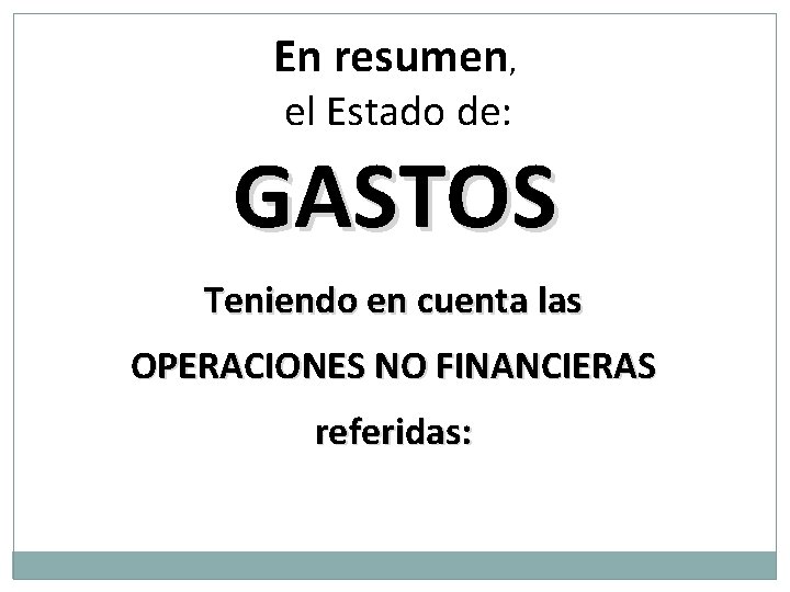 En resumen, el Estado de: GASTOS Teniendo en cuenta las OPERACIONES NO FINANCIERAS referidas: