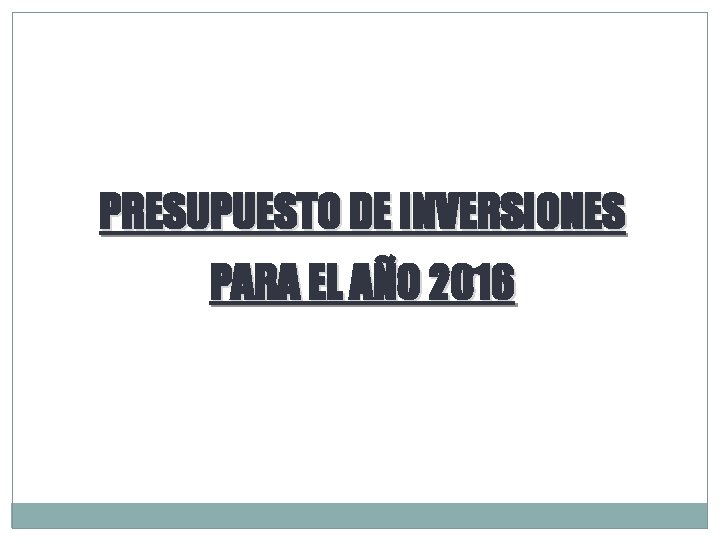 PRESUPUESTO DE INVERSIONES PARA EL AÑO 2016 