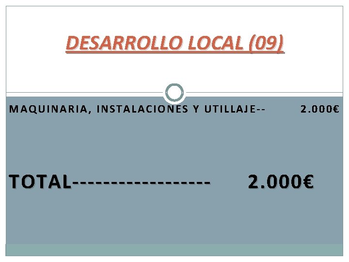 DESARROLLO LOCAL (09) MAQUINARIA, INSTALACIONES Y UTILLAJE-- TOTAL--------- 2. 000€ 