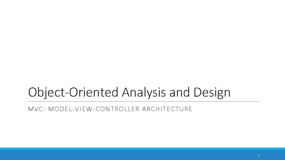 Object-Oriented Analysis and Design MVC: MODEL-VIEW-CONTROLLER ARCHITECTURE 1 