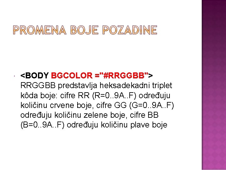  <BODY BGCOLOR ="#RRGGBB"> RRGGBB predstavlja heksadekadni triplet kôda boje: cifre RR (R=0. .