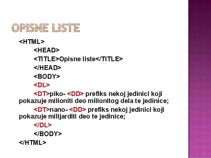 <HTML> <HEAD> <TITLE>Opisne liste</TITLE> </HEAD> <BODY> <DL> <DT>piko- <DD> prefiks nekoj jedinici koji pokazuje