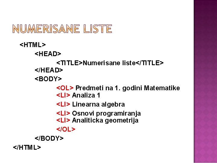 <HTML> <HEAD> <TITLE>Numerisane liste</TITLE> </HEAD> <BODY> <OL> Predmeti na 1. godini Matematike <LI> Analiza