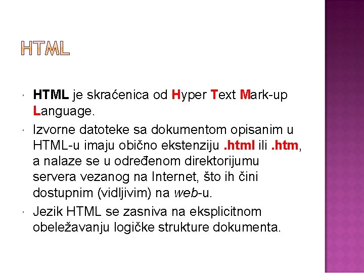  HTML je skraćenica od Hyper Text Mark-up Language. Izvorne datoteke sa dokumentom opisanim