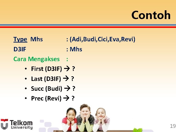 Contoh Type Mhs : (Adi, Budi, Cici, Eva, Revi) D 3 IF : Mhs