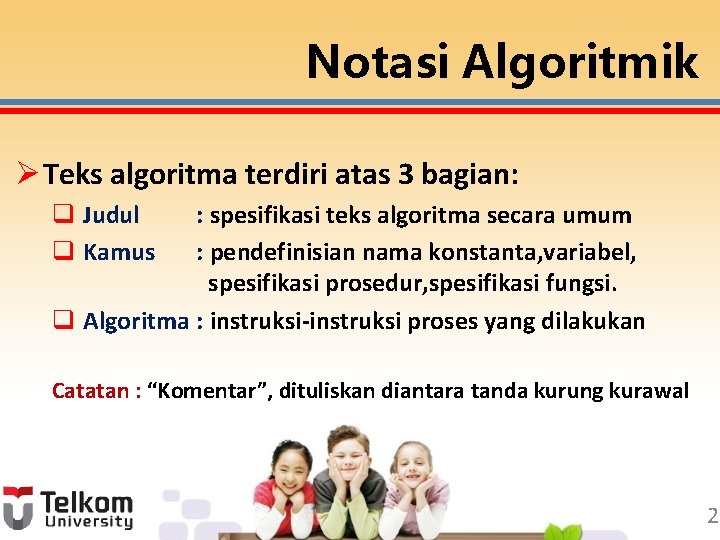 Notasi Algoritmik Ø Teks algoritma terdiri atas 3 bagian: q Judul q Kamus :