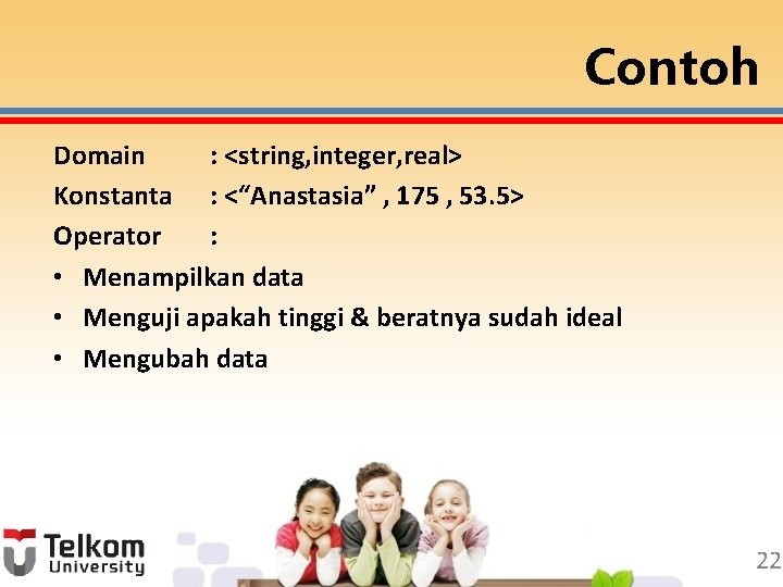 Contoh Domain : <string, integer, real> Konstanta : <“Anastasia” , 175 , 53. 5>