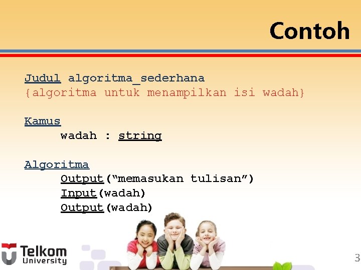 Contoh Judul algoritma_sederhana {algoritma untuk menampilkan isi wadah} Kamus wadah : string Algoritma Output(“memasukan