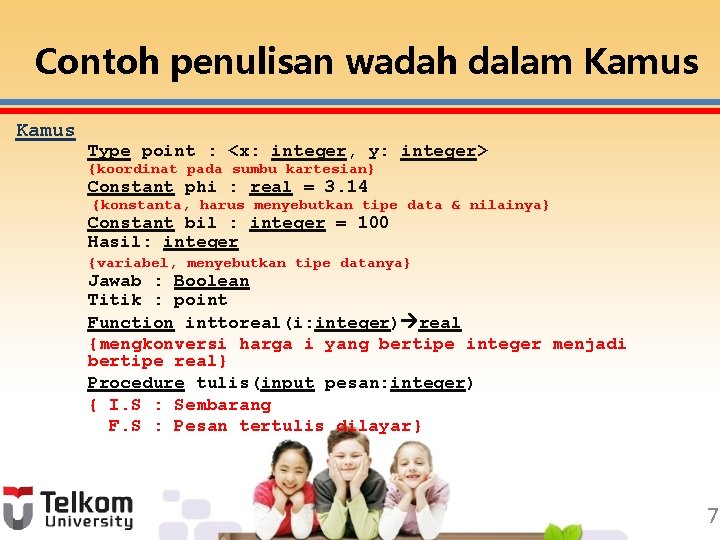 Contoh penulisan wadah dalam Kamus Type point : <x: integer, y: integer> {koordinat pada