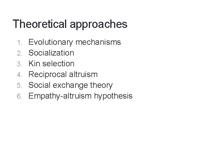 Theoretical approaches 1. Evolutionary mechanisms 2. Socialization 3. Kin selection 4. Reciprocal altruism 5.