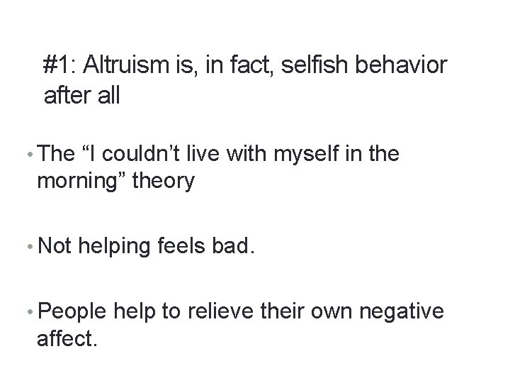 #1: Altruism is, in fact, selfish behavior after all • The “I couldn’t live
