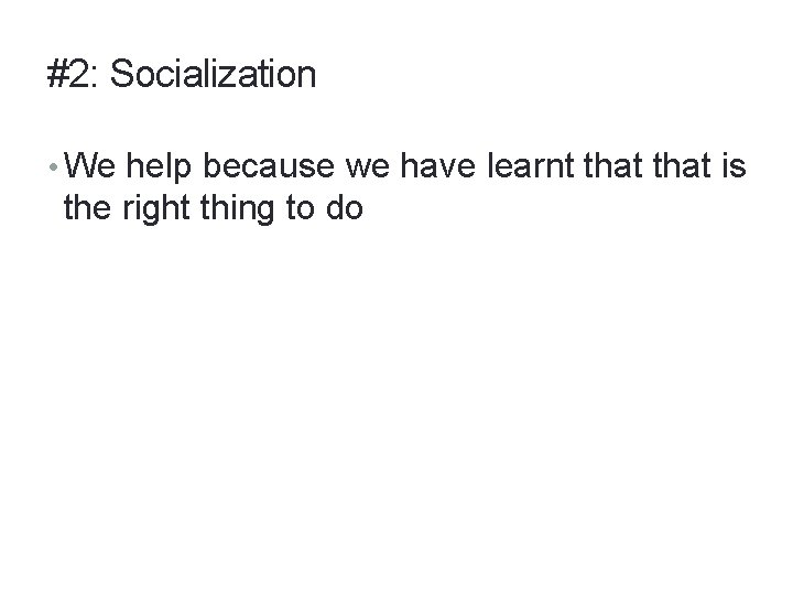 #2: Socialization • We help because we have learnt that is the right thing
