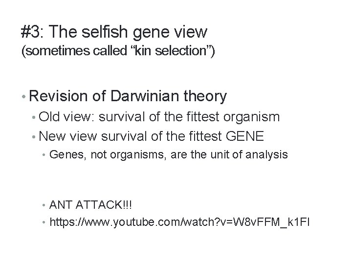 #3: The selfish gene view (sometimes called “kin selection”) • Revision of Darwinian theory