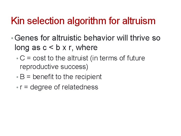 Kin selection algorithm for altruism • Genes for altruistic behavior will thrive so long