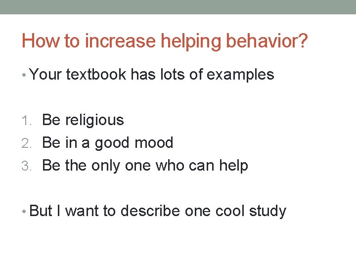 How to increase helping behavior? • Your textbook has lots of examples 1. Be