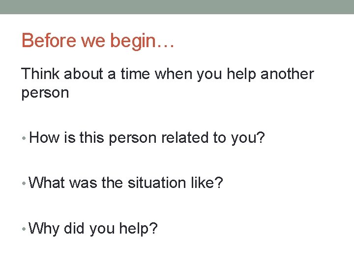 Before we begin… Think about a time when you help another person • How