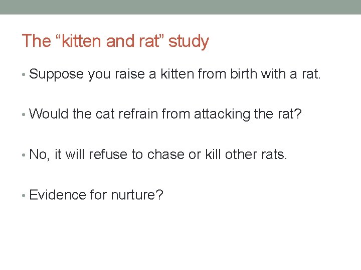 The “kitten and rat” study • Suppose you raise a kitten from birth with
