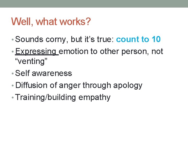 Well, what works? • Sounds corny, but it’s true: count to 10 • Expressing