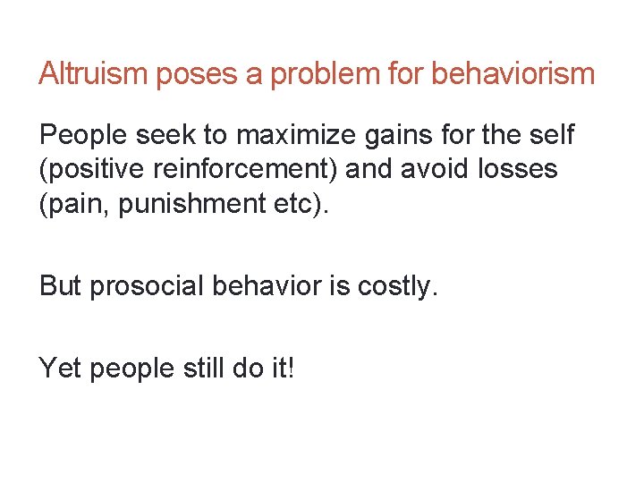 Altruism poses a problem for behaviorism People seek to maximize gains for the self