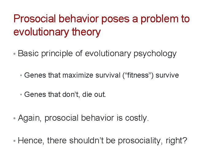 Prosocial behavior poses a problem to evolutionary theory • Basic principle of evolutionary psychology