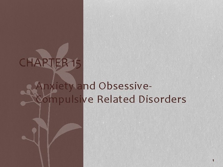 CHAPTER 15 Anxiety and Obsessive. Compulsive Related Disorders 1 