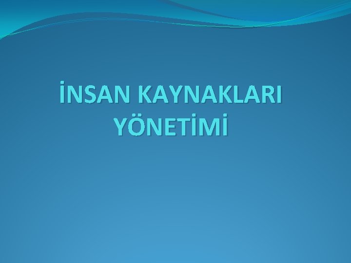 İNSAN KAYNAKLARI YÖNETİMİ 