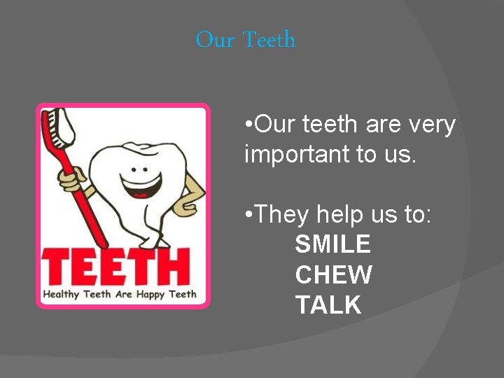 Our Teeth • Our teeth are very important to us. • They help us