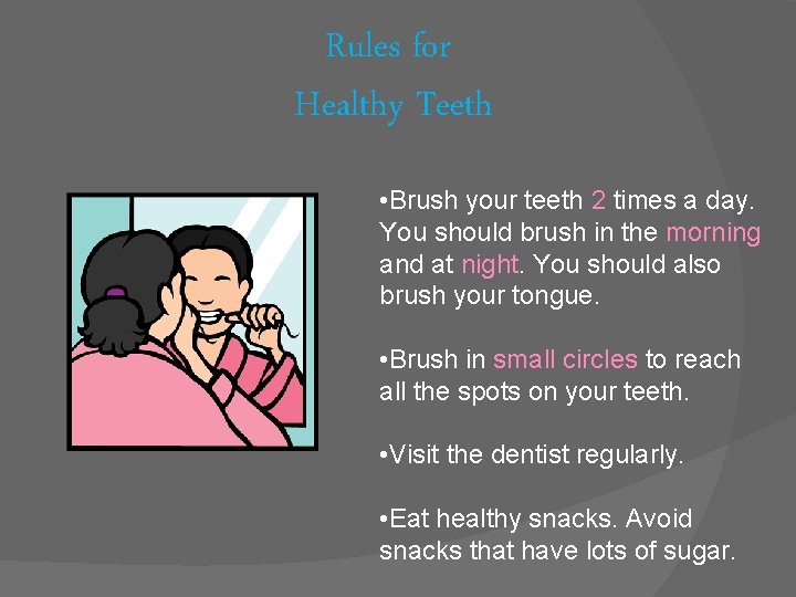 Rules for Healthy Teeth • Brush your teeth 2 times a day. You should