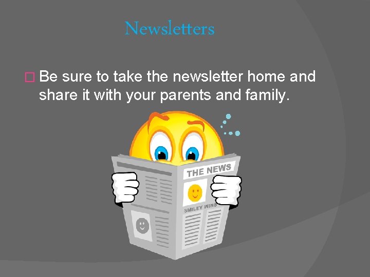 Newsletters � Be sure to take the newsletter home and share it with your