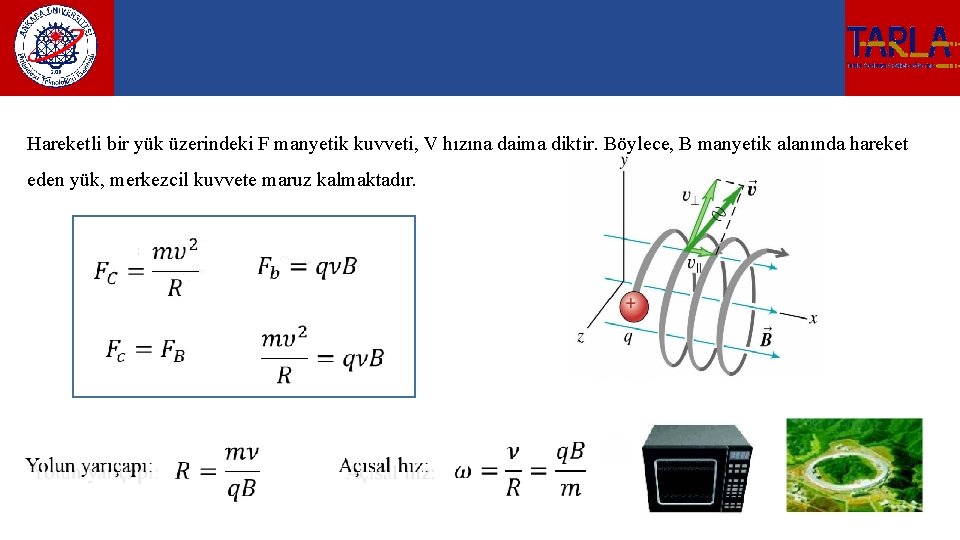 Hareketli bir yük üzerindeki F manyetik kuvveti, V hızına daima diktir. Böylece, B manyetik