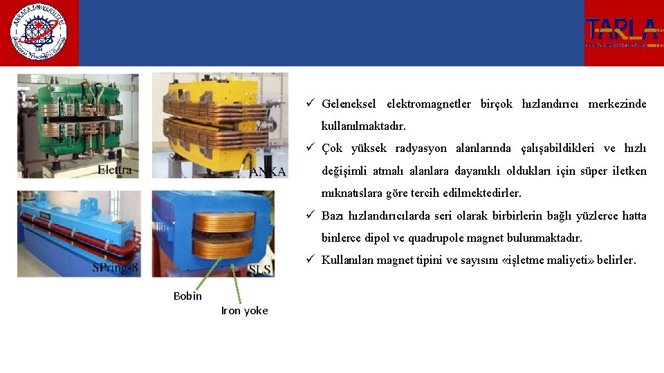 ü Geleneksel elektromagnetler birçok hızlandırıcı merkezinde kullanılmaktadır. ü Çok yüksek radyasyon alanlarında çalışabildikleri ve