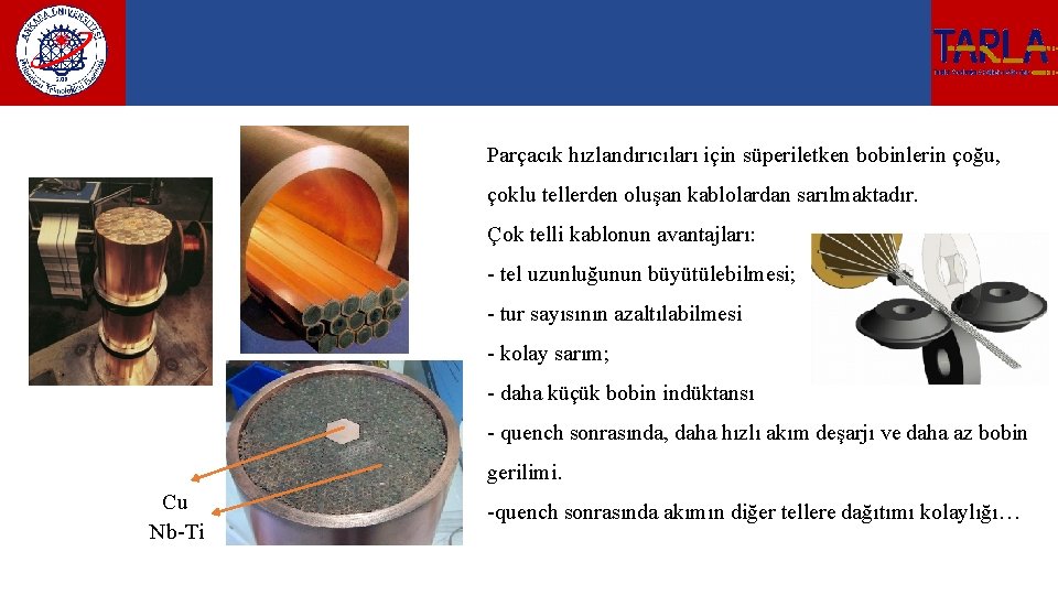 Parçacık hızlandırıcıları için süperiletken bobinlerin çoğu, çoklu tellerden oluşan kablolardan sarılmaktadır. Çok telli kablonun