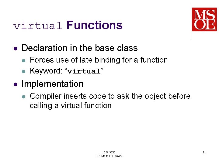 virtual Functions l Declaration in the base class l l l Forces use of