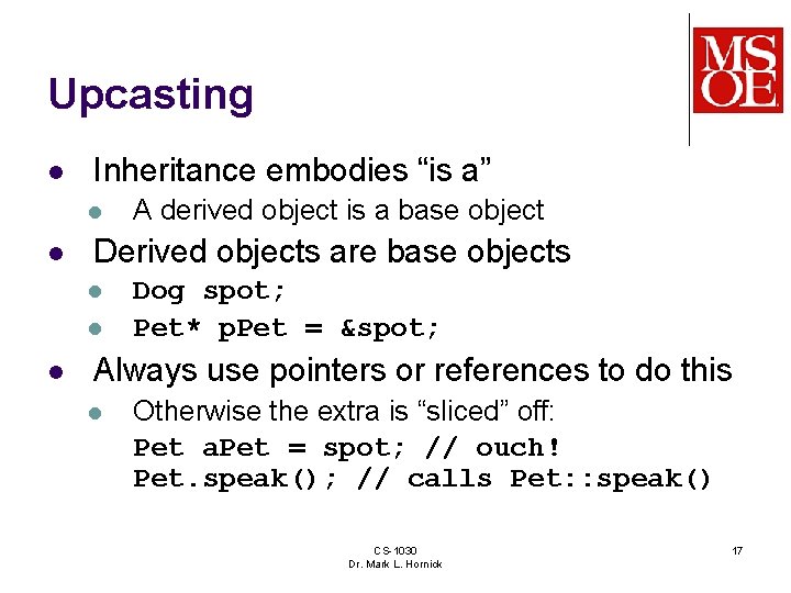 Upcasting l Inheritance embodies “is a” l l Derived objects are base objects l