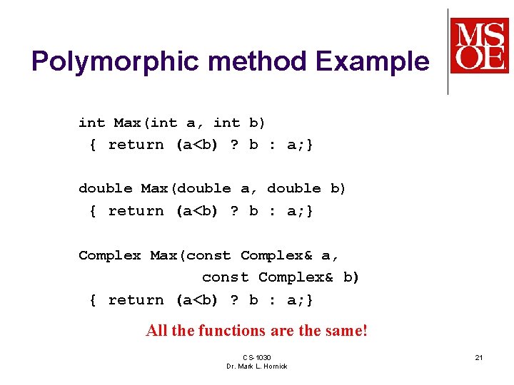 Polymorphic method Example int Max(int a, int b) { return (a<b) ? b :