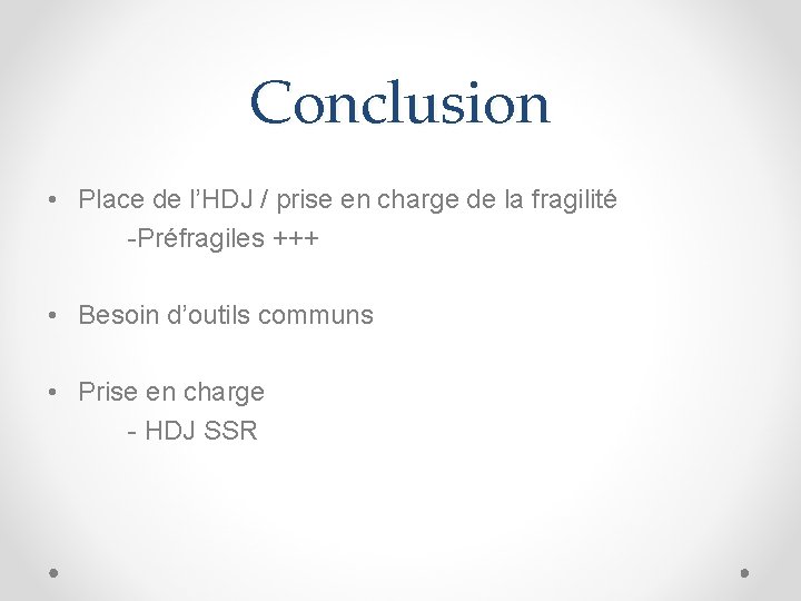 Conclusion • Place de l’HDJ / prise en charge de la fragilité -Préfragiles +++