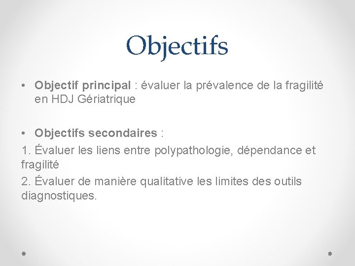 Objectifs • Objectif principal : évaluer la prévalence de la fragilité en HDJ Gériatrique