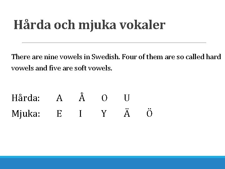 Hårda och mjuka vokaler There are nine vowels in Swedish. Four of them are