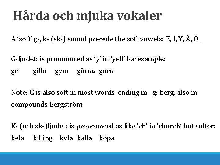 Hårda och mjuka vokaler A ‘soft’ g-, k- (sk-) sound precede the soft vowels: