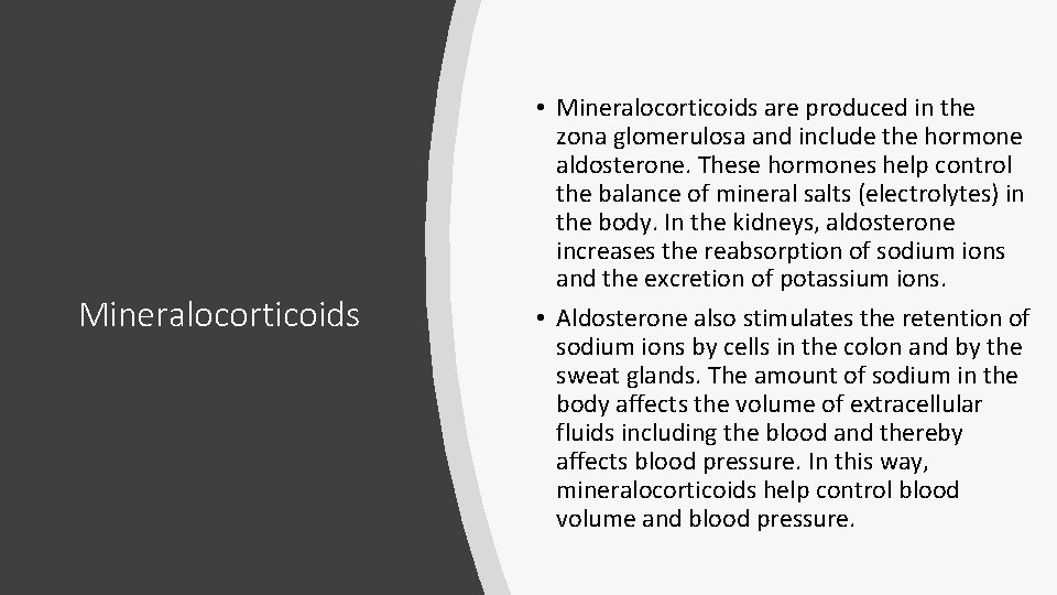 Mineralocorticoids • Mineralocorticoids are produced in the zona glomerulosa and include the hormone aldosterone.