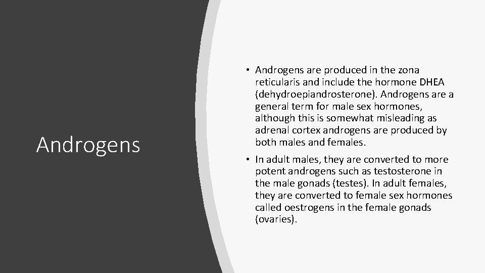 Androgens • Androgens are produced in the zona reticularis and include the hormone DHEA Androgens • Androgens are produced in the zona reticularis and include the hormone DHEA
