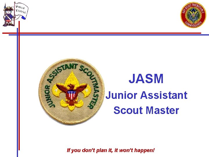 JASM Junior Assistant Scout Master If you don’t plan it, it won’t happen! JASM Junior Assistant Scout Master If you don’t plan it, it won’t happen!