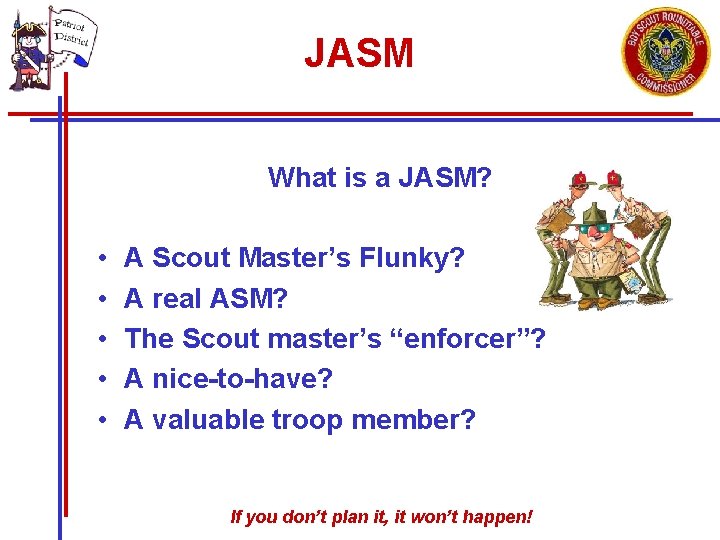 JASM What is a JASM? • • • A Scout Master’s Flunky? A real JASM What is a JASM? • • • A Scout Master’s Flunky? A real