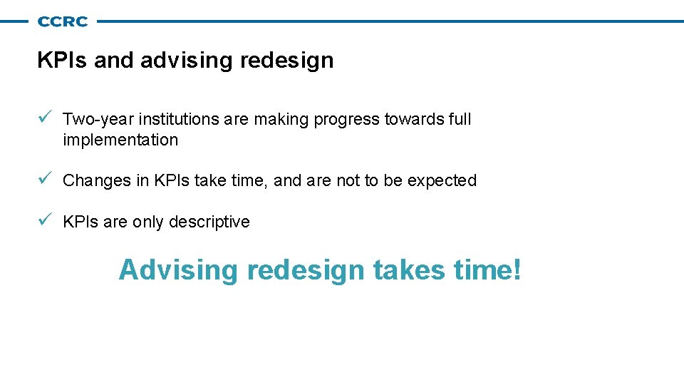 KPIs and advising redesign ü Two-year institutions are making progress towards full implementation ü KPIs and advising redesign ü Two-year institutions are making progress towards full implementation ü